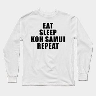 Eat Sleep Koh Samui Repeat – Vacations Holidays Long Sleeve T-Shirt